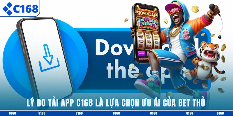 Lý do tải app C168 là lựa chọn ưu ái của bet thủ