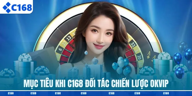 Mục tiêu khi C168 đối tác chiến lược OKVIP